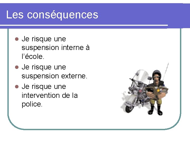 Les conséquences Je risque une suspension interne à l’école. l Je risque une suspension