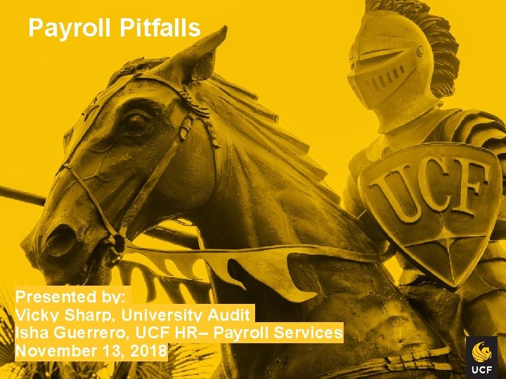 Payroll Pitfalls Presented by: Vicky Sharp, University Audit Isha Guerrero, UCF HR– Payroll Services