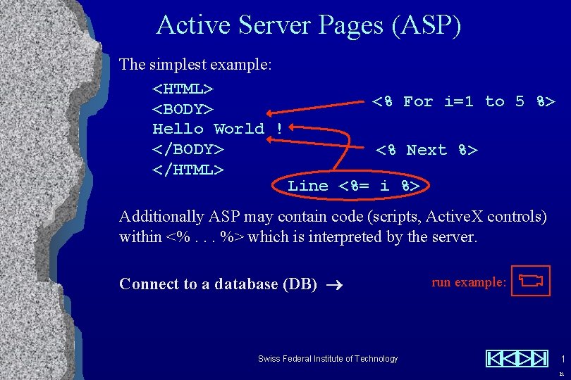 ASP: Simplest Example Active Server Pages (ASP) The simplest example: <HTML> <BODY> Hello World