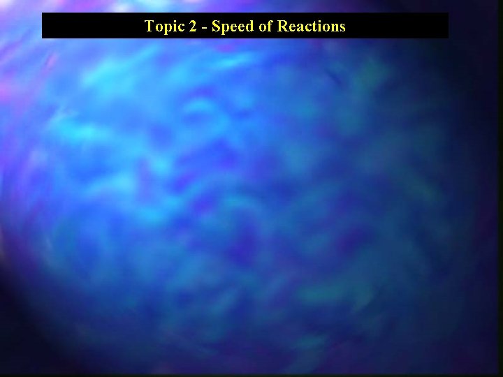 Topic 2 - Speed of Reactions 