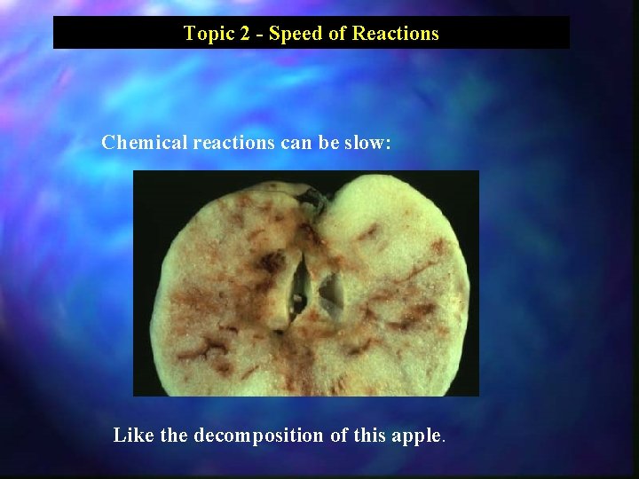 Topic 2 - Speed of Reactions Chemical reactions can be slow: Like the decomposition