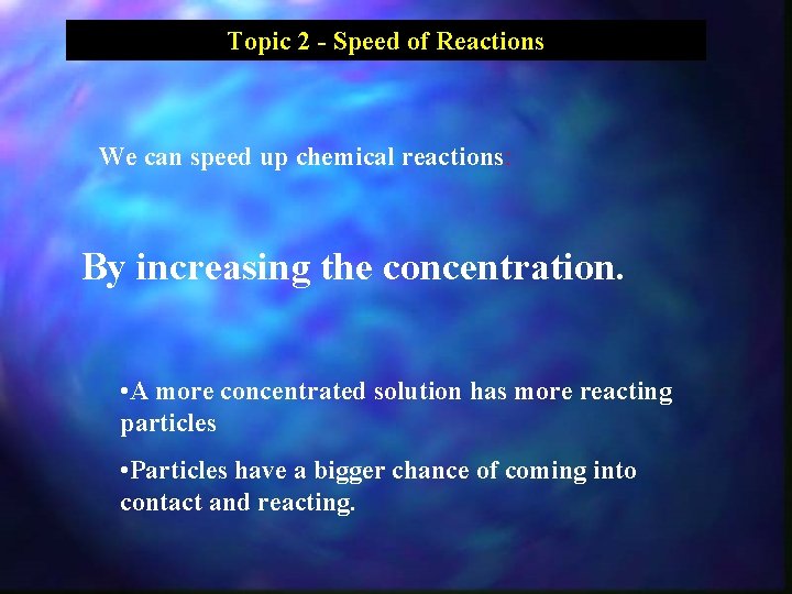 Topic 2 - Speed of Reactions We can speed up chemical reactions: By increasing