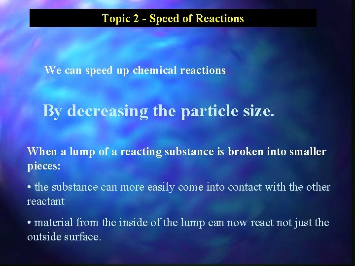 Topic 2 - Speed of Reactions We can speed up chemical reactions: By decreasing