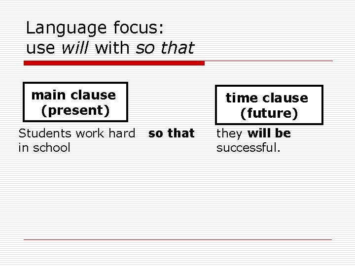 Language focus: use will with so that main clause (present) Students work hard in