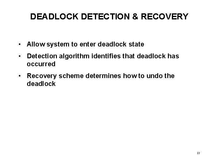 DEADLOCK DETECTION & RECOVERY • Allow system to enter deadlock state • Detection algorithm