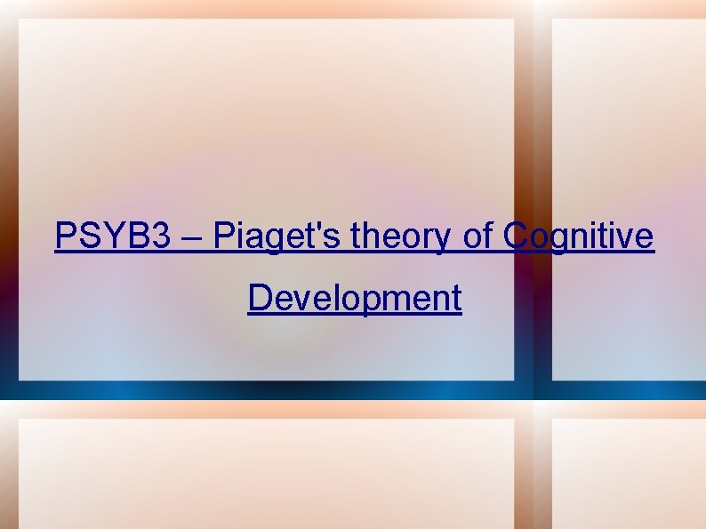 PSYB 3 – Piaget's theory of Cognitive Development 