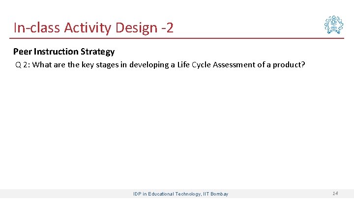 In-class Activity Design -2 Peer Instruction Strategy Q 2: What are the key stages