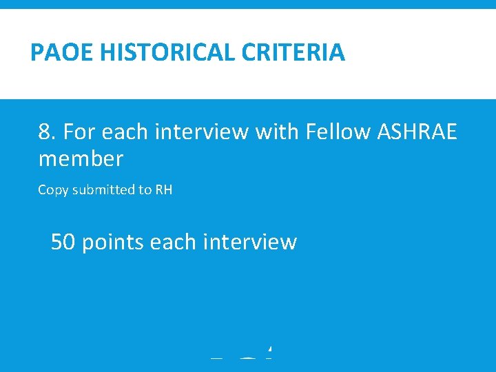 PAOE HISTORICAL CRITERIA 8. For each interview with Fellow ASHRAE member Copy submitted to