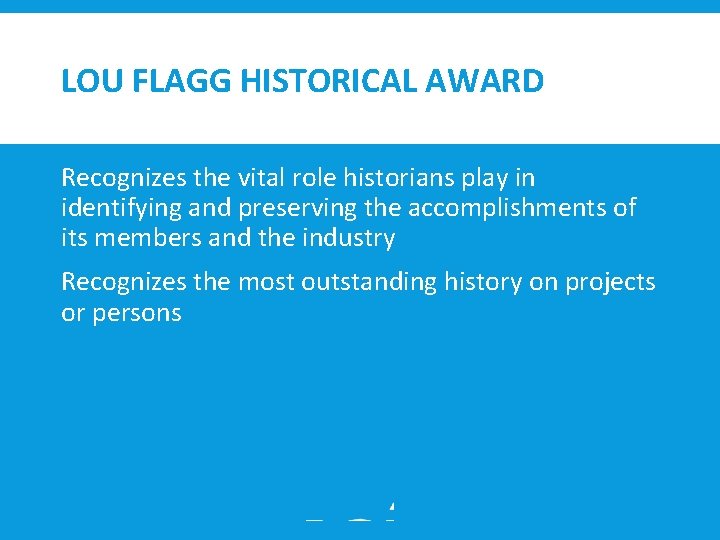 LOU FLAGG HISTORICAL AWARD Recognizes the vital role historians play in identifying and preserving