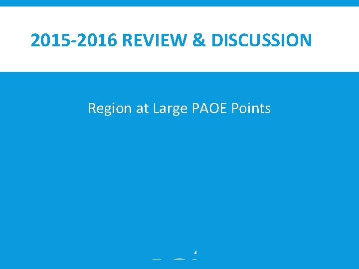 2015 -2016 REVIEW & DISCUSSION Region at Large PAOE Points 