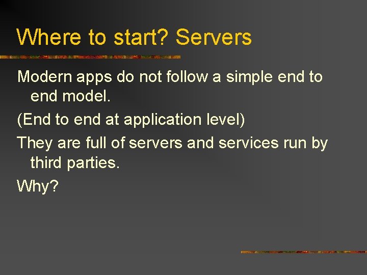 Where to start? Servers Modern apps do not follow a simple end to end