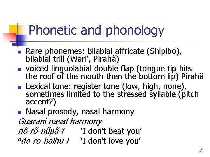 Phonetic and phonology n n Rare phonemes: bilabial affricate (Shipibo), bilabial trill (Wari’, Pirahã)