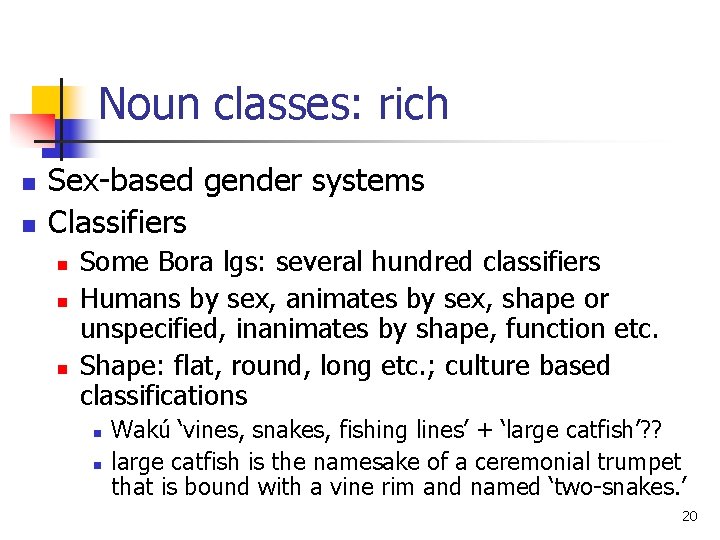 Noun classes: rich n n Sex-based gender systems Classifiers n n n Some Bora
