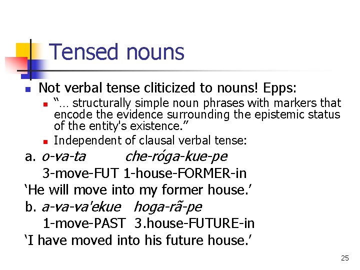 Tensed nouns n Not verbal tense cliticized to nouns! Epps: n n “… structurally
