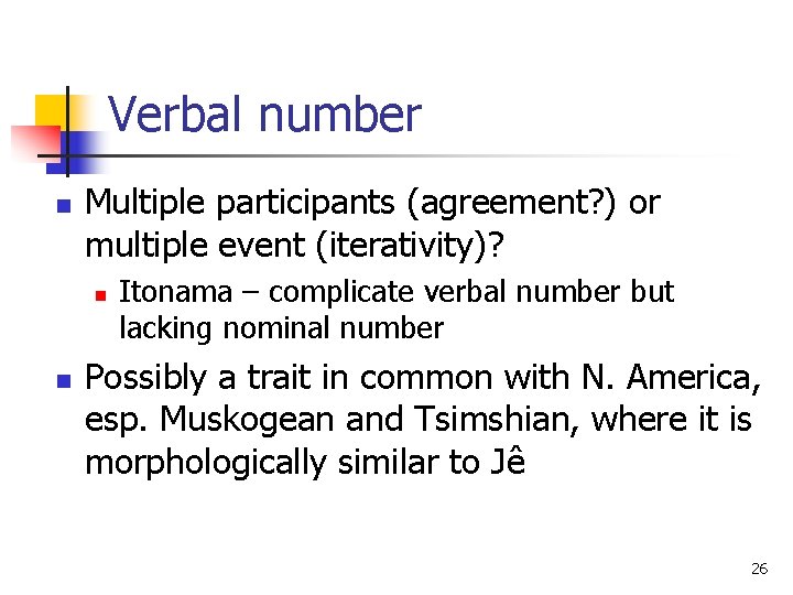 Verbal number n Multiple participants (agreement? ) or multiple event (iterativity)? n n Itonama