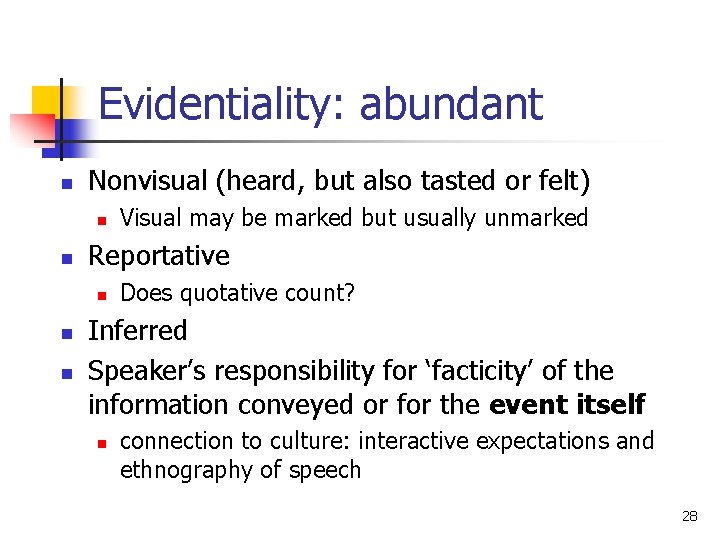 Evidentiality: abundant n Nonvisual (heard, but also tasted or felt) n n Reportative n