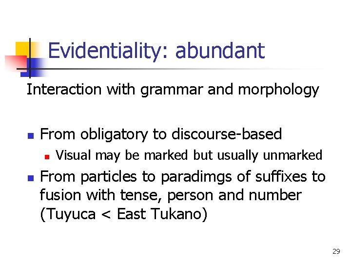 Evidentiality: abundant Interaction with grammar and morphology n From obligatory to discourse-based n n