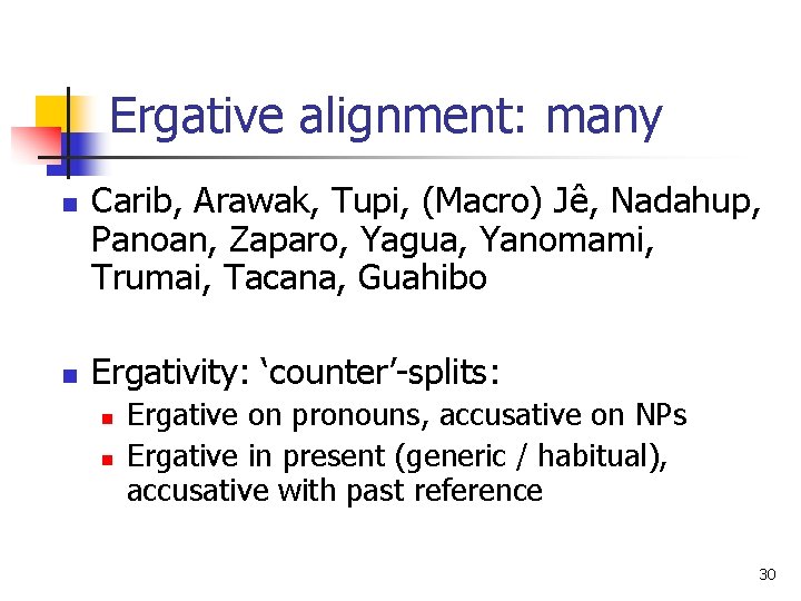 Ergative alignment: many n n Carib, Arawak, Tupi, (Macro) Jê, Nadahup, Panoan, Zaparo, Yagua,