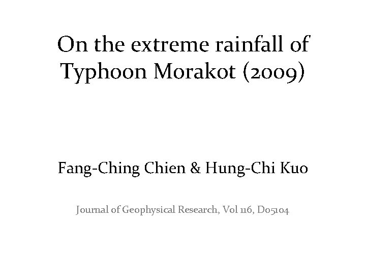 On the extreme rainfall of Typhoon Morakot (2009) Fang‐Ching Chien & Hung‐Chi Kuo Journal
