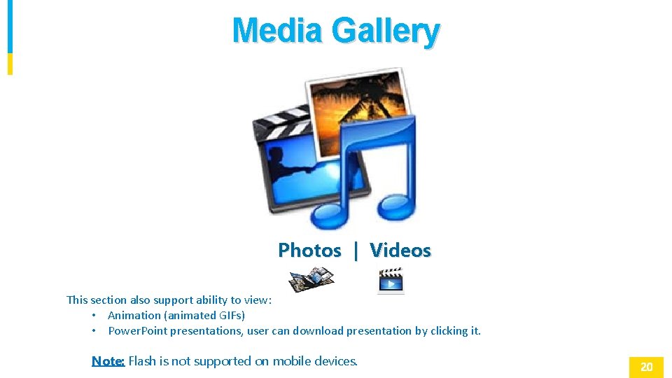 Media Gallery Photos | Videos This section also support ability to view: • Animation