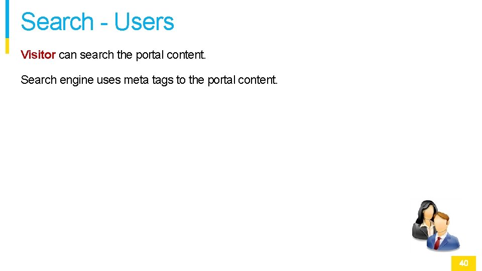 Search - Users Visitor can search the portal content. Search engine uses meta tags