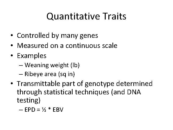 Quantitative Traits • Controlled by many genes • Measured on a continuous scale •