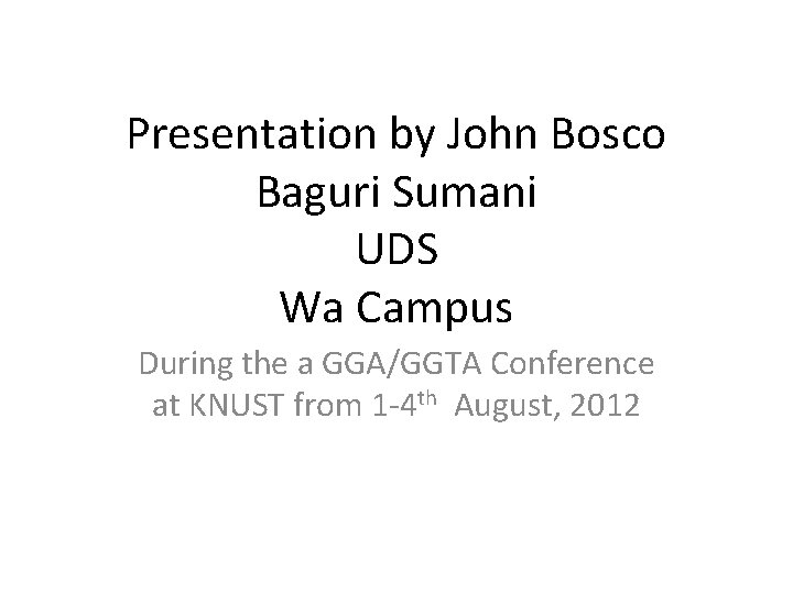 Presentation by John Bosco Baguri Sumani UDS Wa Campus During the a GGA/GGTA Conference