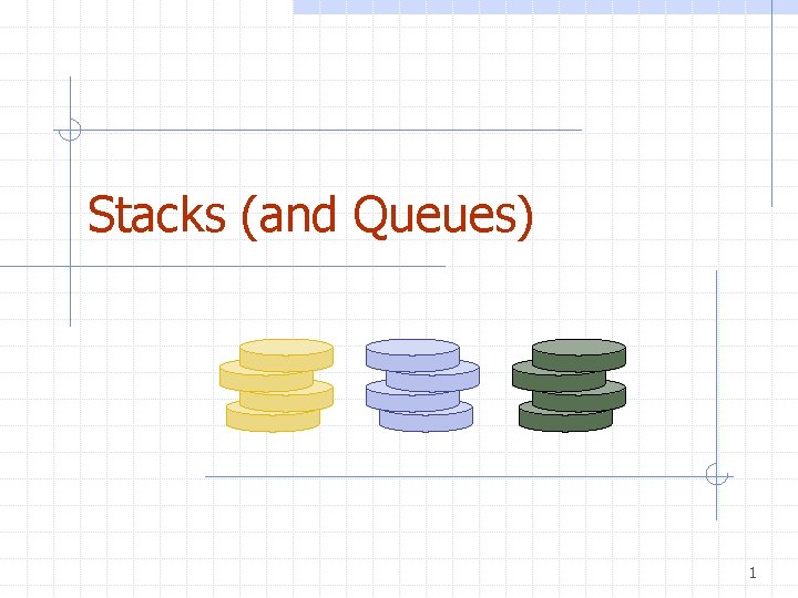 Stacks (and Queues) 1 