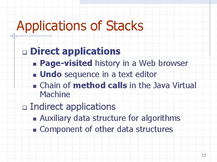 Applications of Stacks q Direct applications n n n q Page-visited history in a