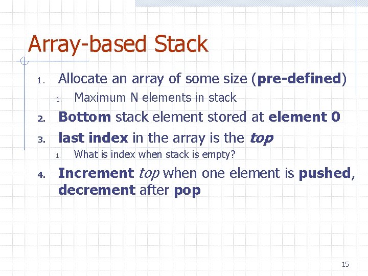 Array-based Stack 1. Allocate an array of some size (pre-defined) 1. 2. 3. Bottom