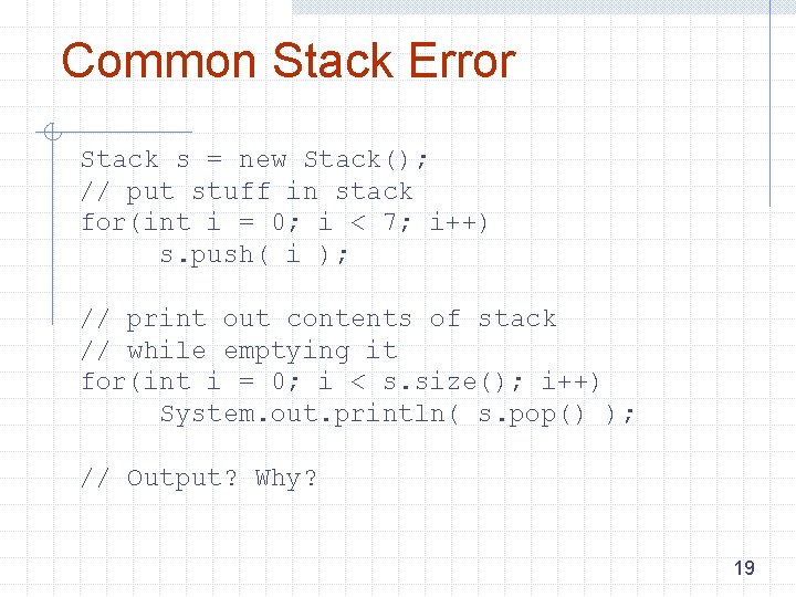 Common Stack Error Stack s = new Stack(); // put stuff in stack for(int