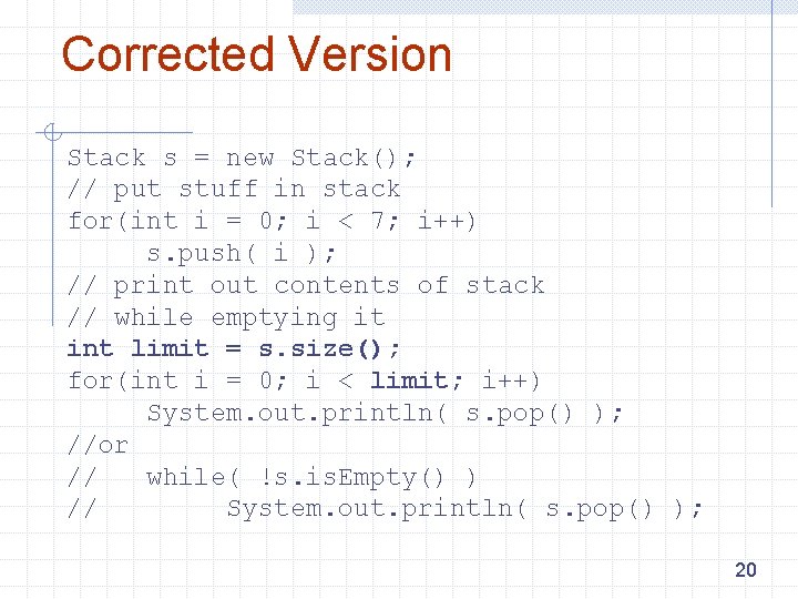 Corrected Version Stack s = new Stack(); // put stuff in stack for(int i