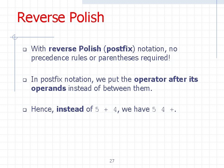 Reverse Polish q q q With reverse Polish (postfix) notation, no precedence rules or