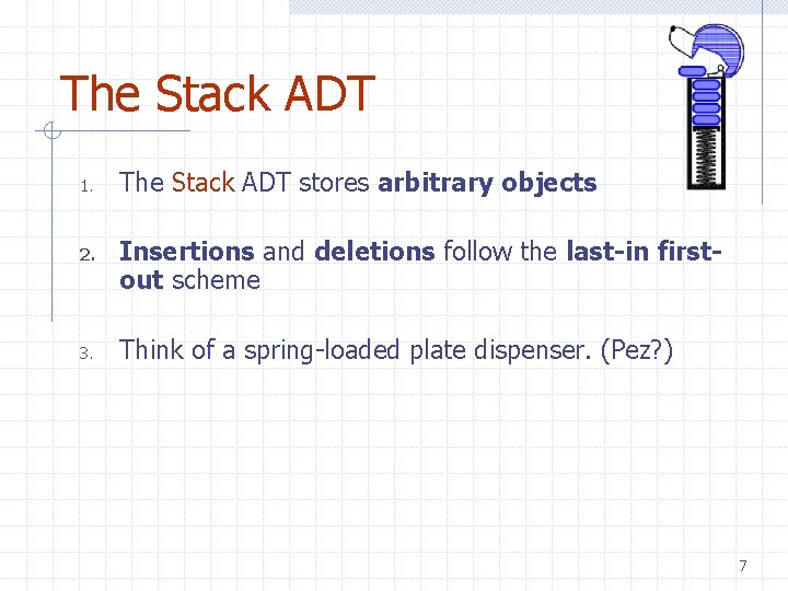 The Stack ADT 1. 2. 3. The Stack ADT stores arbitrary objects Insertions and