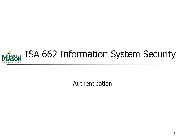 ISA 662 Information System Security Authentication 1 