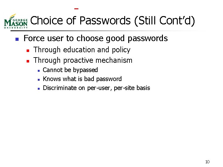  Choice of Passwords (Still Cont’d) n Force user to choose good passwords n