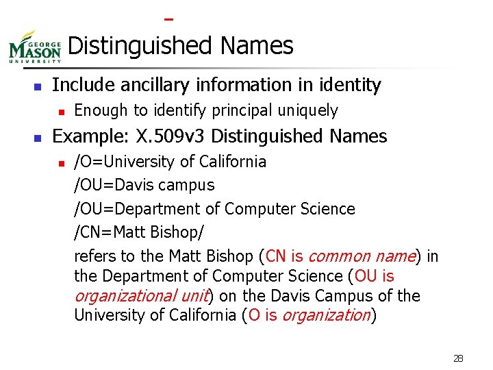  Distinguished Names n Include ancillary information in identity n n Enough to identify