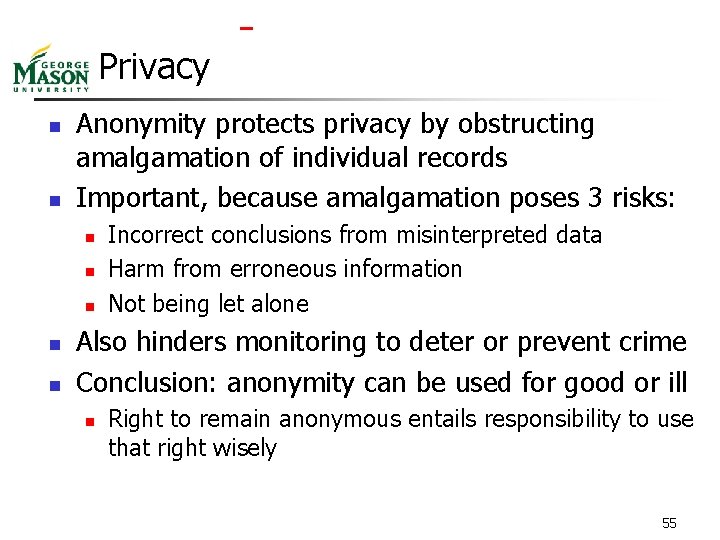  Privacy n n Anonymity protects privacy by obstructing amalgamation of individual records Important,