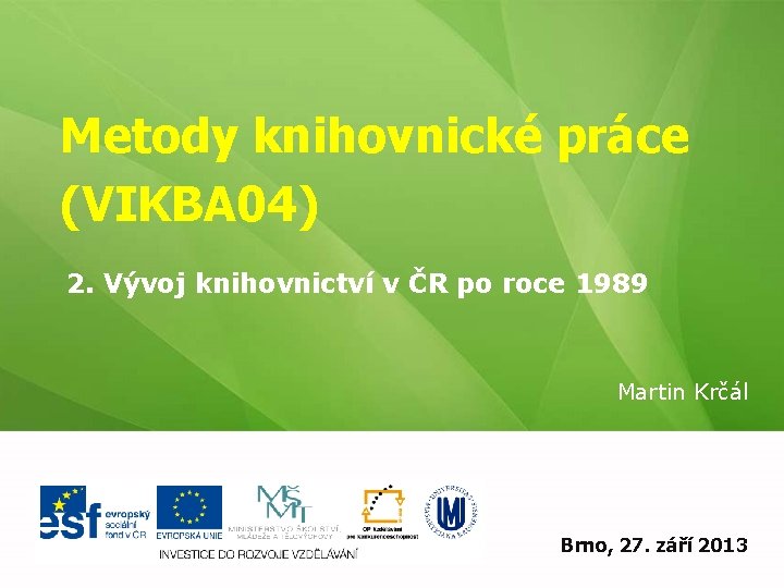 Metody knihovnické práce (VIKBA 04) 2. Vývoj knihovnictví v ČR po roce 1989 Martin