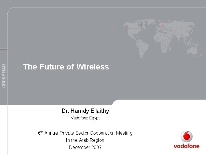 The Future of Wireless Dr. Hamdy Ellaithy Vodafone Egypt 6 th Annual Private Sector