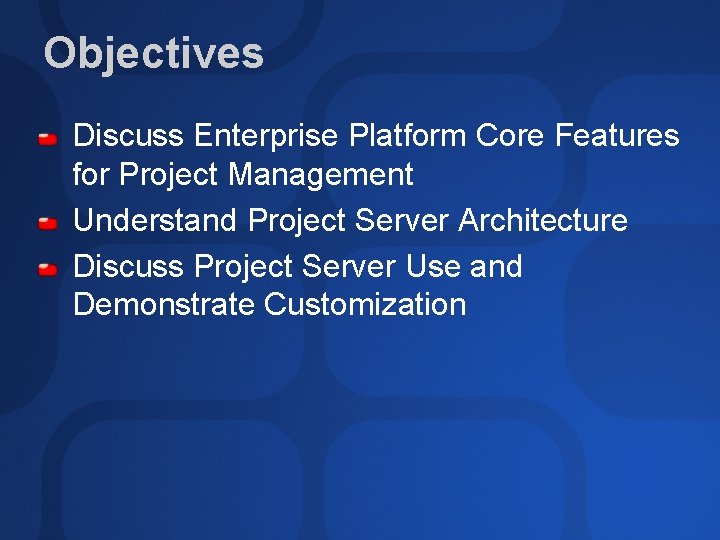 Objectives Discuss Enterprise Platform Core Features for Project Management Understand Project Server Architecture Discuss