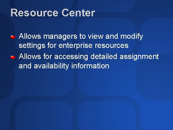 Resource Center Allows managers to view and modify settings for enterprise resources Allows for