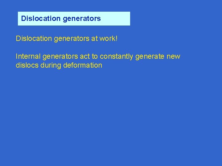 Dislocation generators at work! Internal generators act to constantly generate new dislocs during deformation