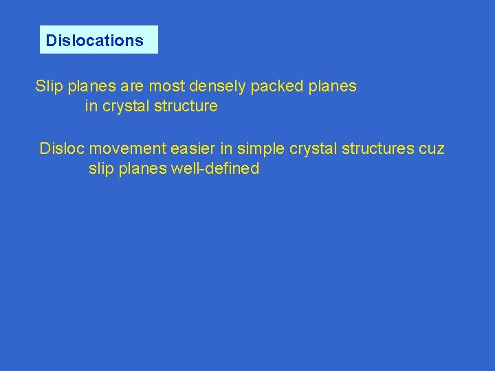 Dislocations Slip planes are most densely packed planes in crystal structure Disloc movement easier