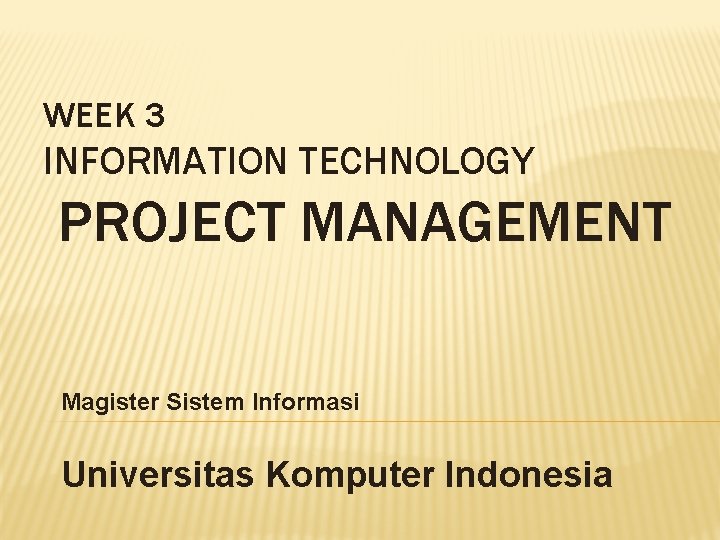 WEEK 3 INFORMATION TECHNOLOGY PROJECT MANAGEMENT Magister Sistem Informasi Universitas Komputer Indonesia WEEK 3 INFORMATION TECHNOLOGY PROJECT MANAGEMENT Magister Sistem Informasi Universitas Komputer Indonesia
