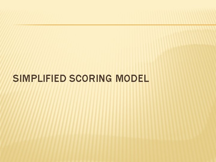 SIMPLIFIED SCORING MODEL SIMPLIFIED SCORING MODEL