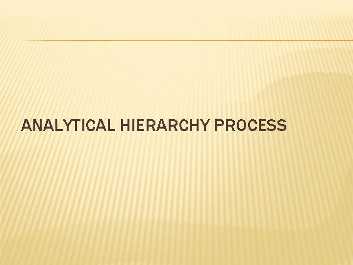 ANALYTICAL HIERARCHY PROCESS ANALYTICAL HIERARCHY PROCESS