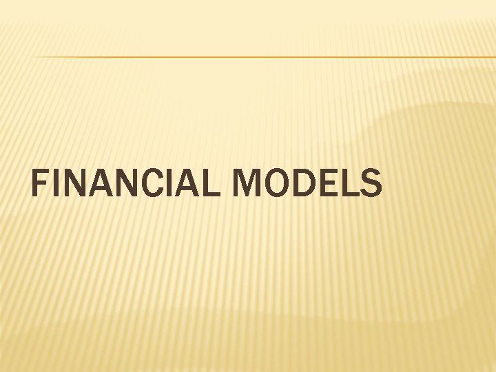 FINANCIAL MODELS FINANCIAL MODELS