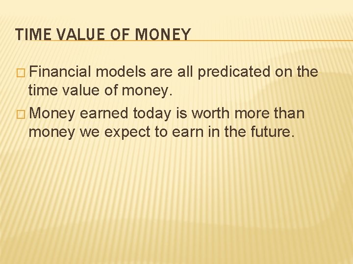 TIME VALUE OF MONEY � Financial models are all predicated on the time value TIME VALUE OF MONEY � Financial models are all predicated on the time value
