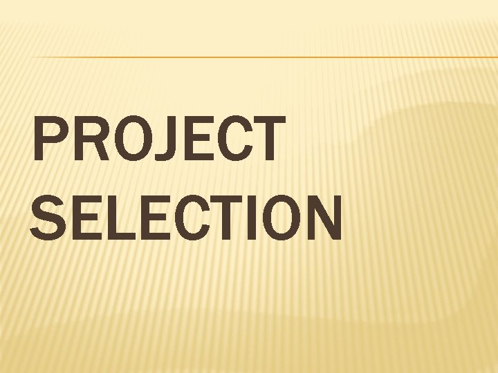 PROJECT SELECTION PROJECT SELECTION